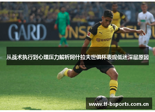 从战术执行到心理压力解析阿什拉夫世俱杯表现低迷深层原因 从战术执行到心理压力解析阿什拉夫世俱杯表现低迷深层原因