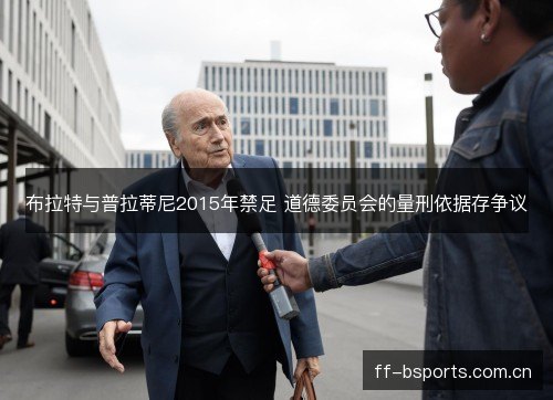 布拉特与普拉蒂尼2015年禁足 道德委员会的量刑依据存争议